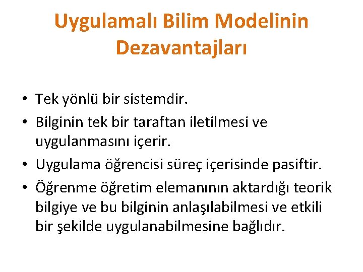 Uygulamalı Bilim Modelinin Dezavantajları • Tek yönlü bir sistemdir. • Bilginin tek bir taraftan