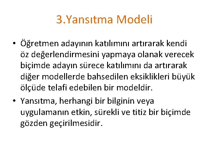 3. Yansıtma Modeli • Öğretmen adayının katılımını artırarak kendi öz değerlendirmesini yapmaya olanak verecek