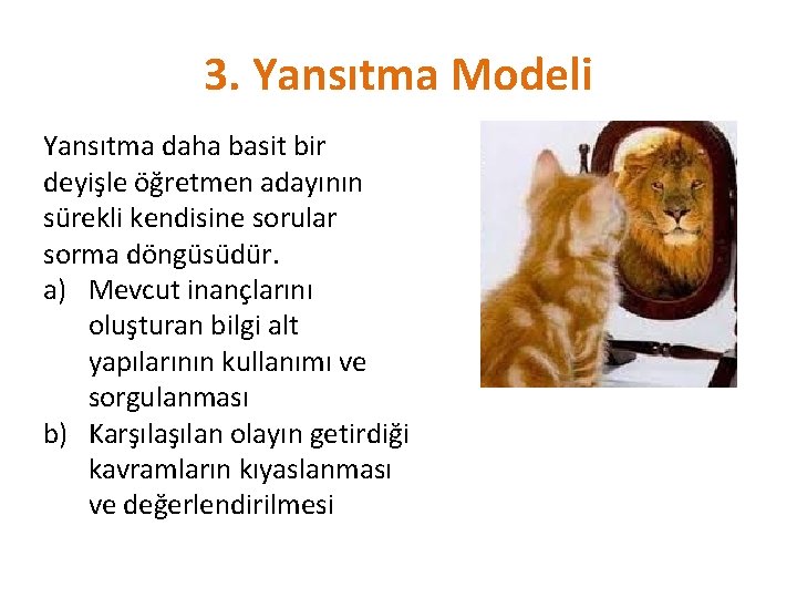 3. Yansıtma Modeli Yansıtma daha basit bir deyişle öğretmen adayının sürekli kendisine sorular sorma