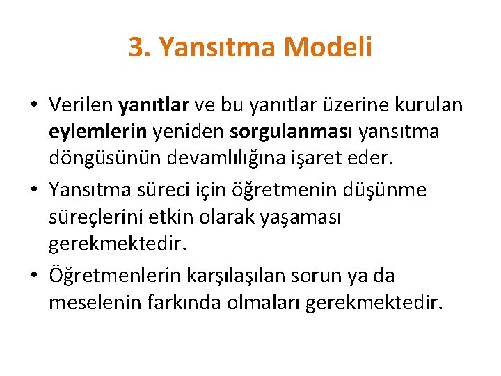 3. Yansıtma Modeli • Verilen yanıtlar ve bu yanıtlar üzerine kurulan eylemlerin yeniden sorgulanması