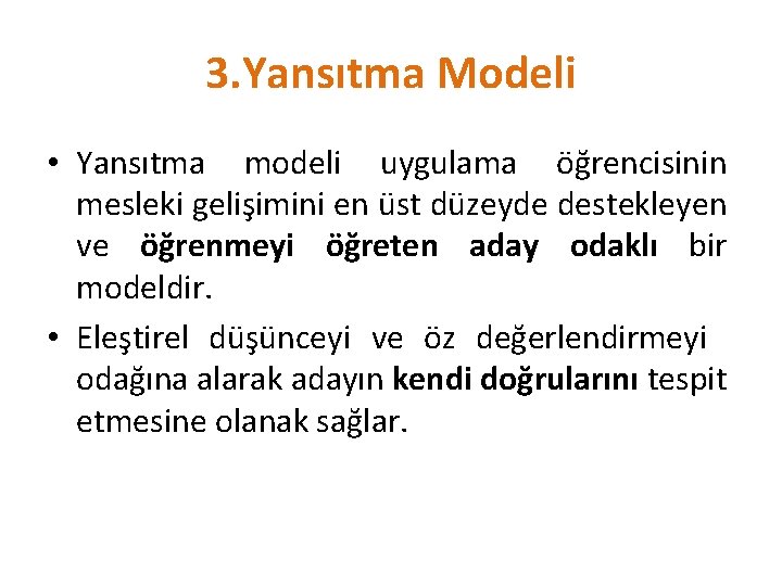 3. Yansıtma Modeli • Yansıtma modeli uygulama öğrencisinin mesleki gelişimini en üst düzeyde destekleyen