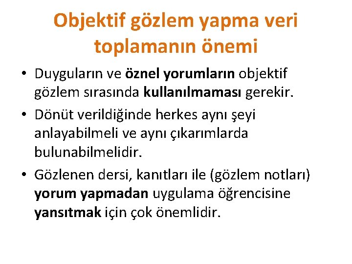 Objektif gözlem yapma veri toplamanın önemi • Duyguların ve öznel yorumların objektif gözlem sırasında