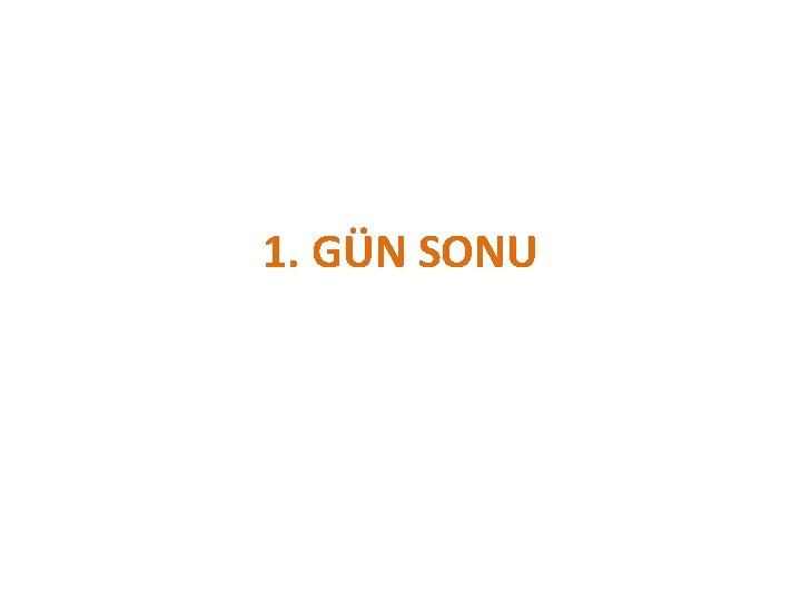 1. GÜN SONU 