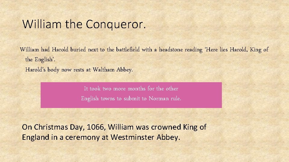 William the Conqueror. William had Harold buried next to the battlefield with a headstone