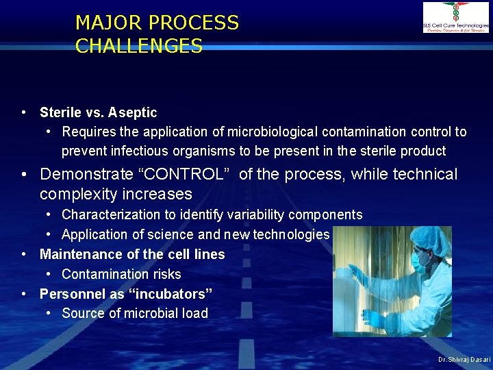 MAJOR PROCESS CHALLENGES • Sterile vs. Aseptic • Requires the application of microbiological contamination