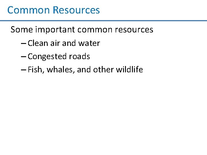 Common Resources Some important common resources – Clean air and water – Congested roads