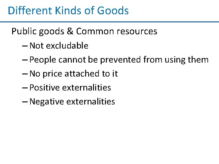 Different Kinds of Goods Public goods & Common resources – Not excludable – People