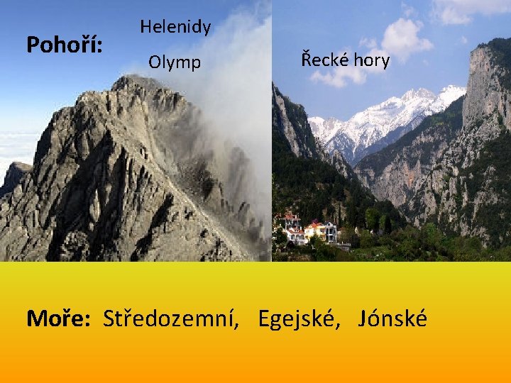 Pohoří: Helenidy Olymp Řecké hory Moře: Středozemní, Egejské, Jónské 