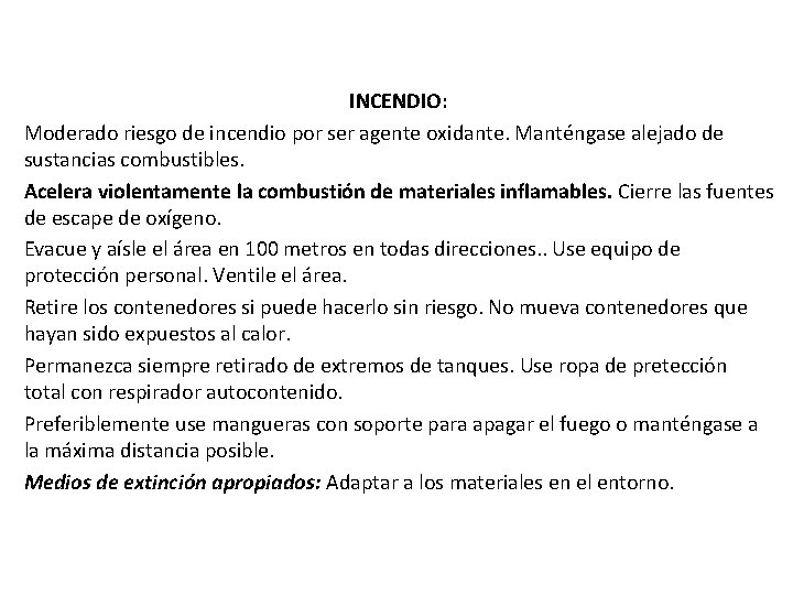 INCENDIO: Moderado riesgo de incendio por ser agente oxidante. Manténgase alejado de sustancias combustibles.