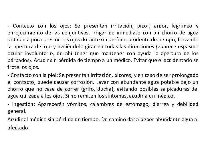 - Contacto con los ojos: Se presentan irritación, picor, ardor, lagrimeo y enrojecimiento de