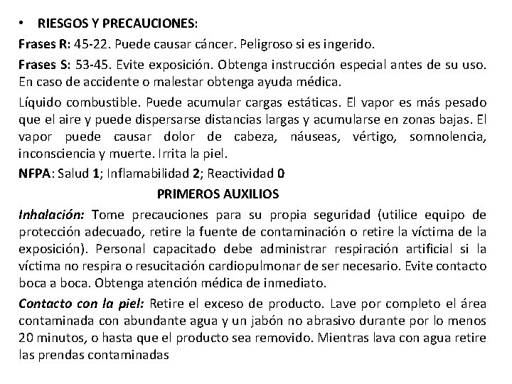  • RIESGOS Y PRECAUCIONES: Frases R: 45 -22. Puede causar cáncer. Peligroso si