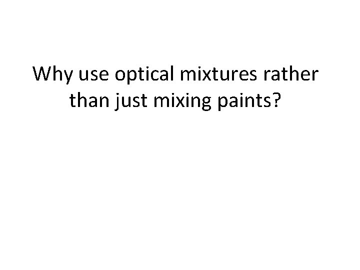 Why use optical mixtures rather than just mixing paints? 