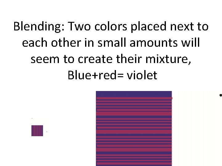 Blending: Two colors placed next to each other in small amounts will seem to