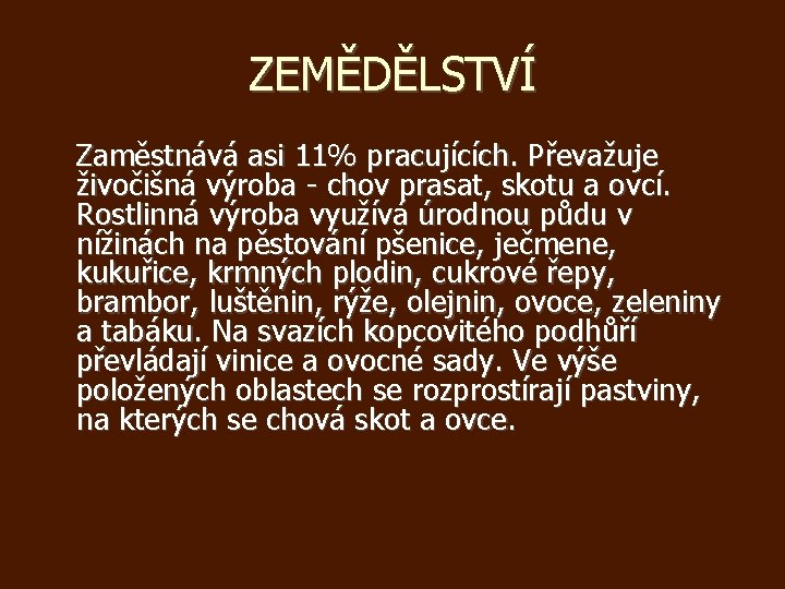 ZEMĚDĚLSTVÍ Zaměstnává asi 11% pracujících. Převažuje živočišná výroba - chov prasat, skotu a ovcí.