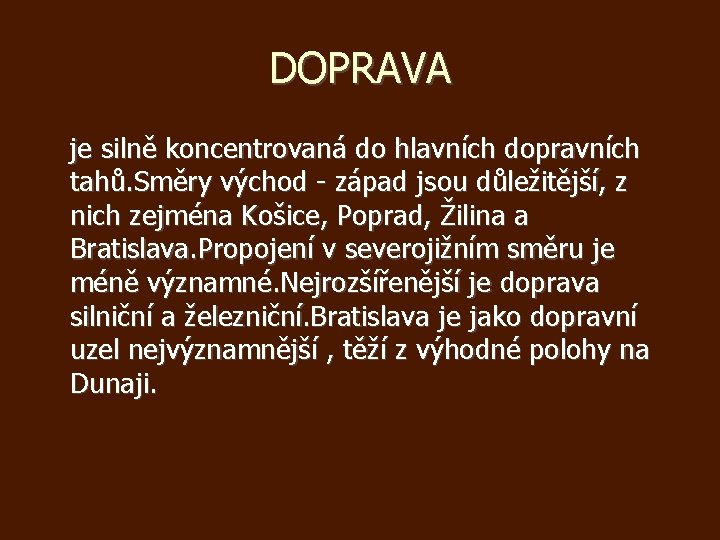 DOPRAVA je silně koncentrovaná do hlavních dopravních tahů. Směry východ - západ jsou důležitější,