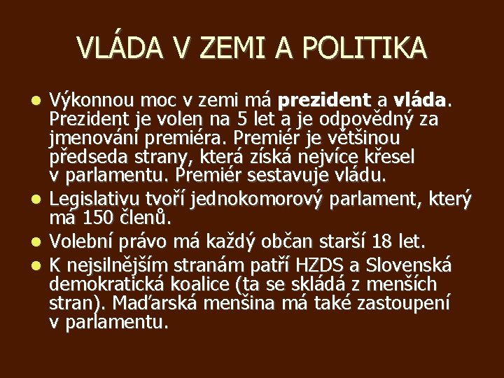 VLÁDA V ZEMI A POLITIKA Výkonnou moc v zemi má prezident a vláda. Prezident