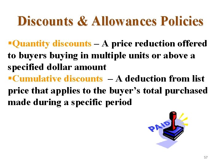 Discounts & Allowances Policies §Quantity discounts – A price reduction offered to buyers buying