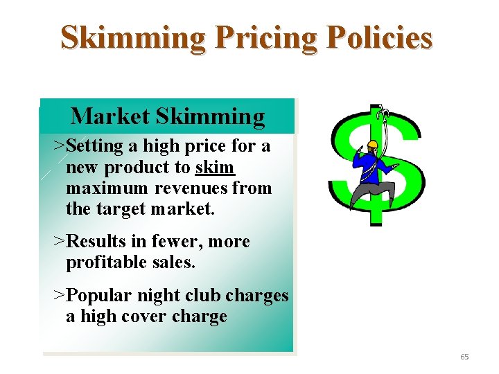 Skimming Pricing Policies Market Skimming >Setting a high price for a new product to