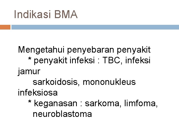 Indikasi BMA Mengetahui penyebaran penyakit * penyakit infeksi : TBC, infeksi jamur sarkoidosis, mononukleus