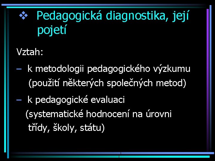 v Pedagogická diagnostika, její pojetí Vztah: – k metodologii pedagogického výzkumu (použití některých společných