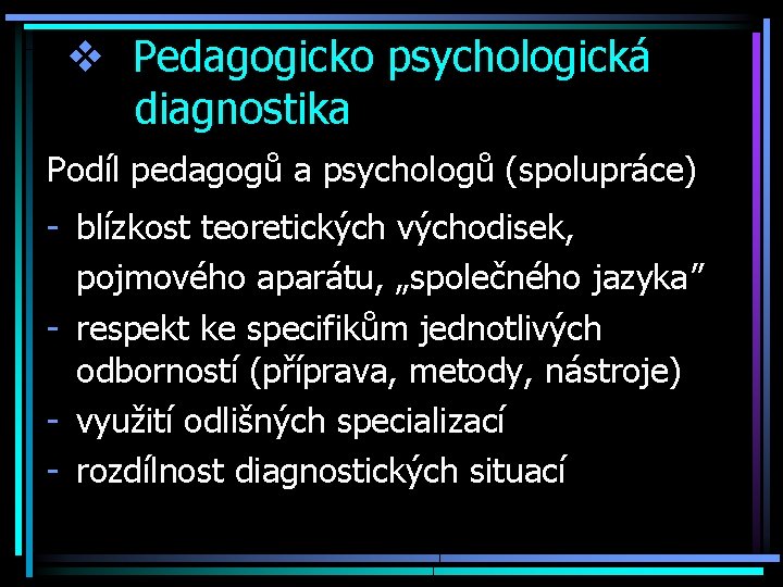 v Pedagogicko psychologická diagnostika Podíl pedagogů a psychologů (spolupráce) - blízkost teoretických východisek, pojmového