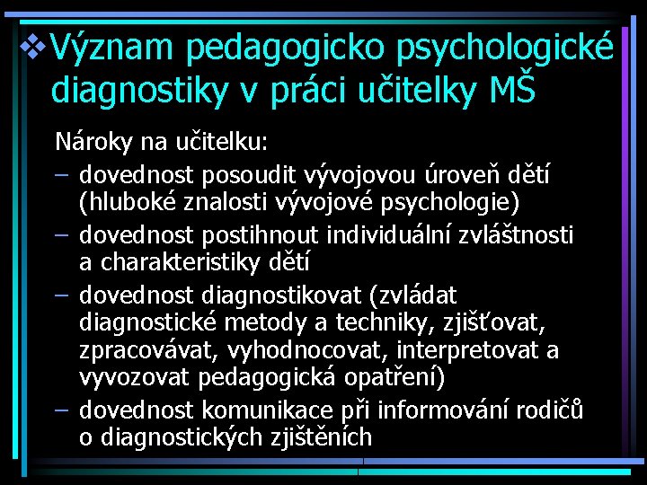 v. Význam pedagogicko psychologické diagnostiky v práci učitelky MŠ Nároky na učitelku: – dovednost