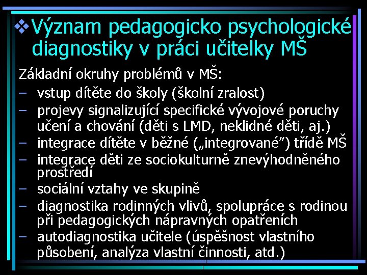 v. Význam pedagogicko psychologické diagnostiky v práci učitelky MŠ Základní okruhy problémů v MŠ: