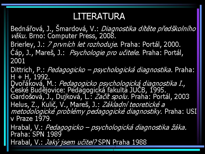 LITERATURA Bednářová, J. , Šmardová, V. : Diagnostika dítěte předškolního věku. Brno: Computer Press,