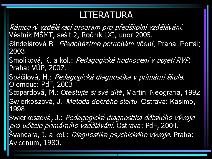 LITERATURA Rámcový vzdělávací program pro předškolní vzdělávání. Věstník MŠMT, sešit 2, Ročník LXI, únor