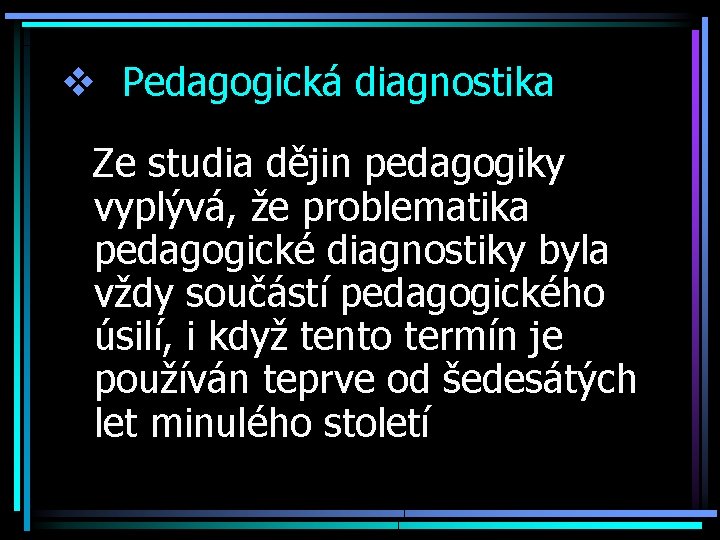 v Pedagogická diagnostika Ze studia dějin pedagogiky vyplývá, že problematika pedagogické diagnostiky byla vždy