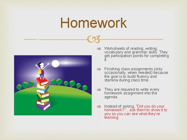 Homework Worksheets of reading, writing, vocabulary and grammar skills. They get participation points for