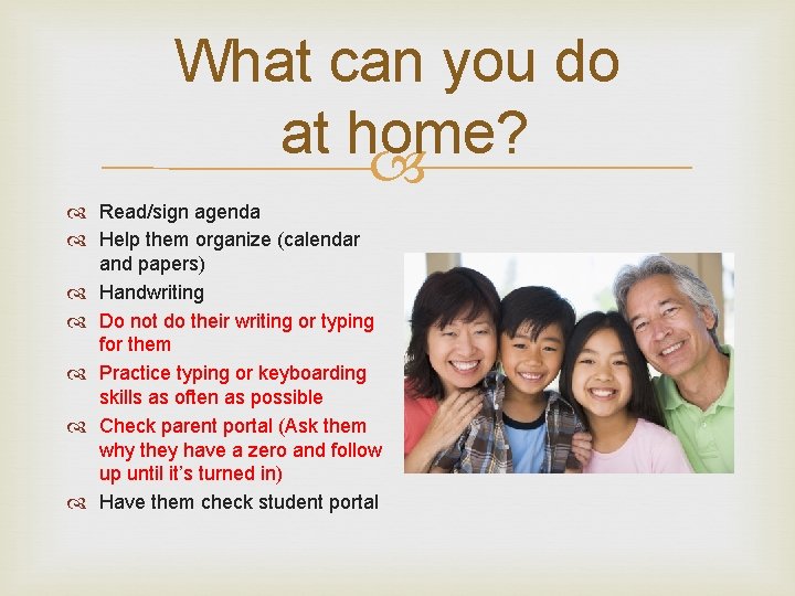 What can you do at home? Read/sign agenda Help them organize (calendar and papers)