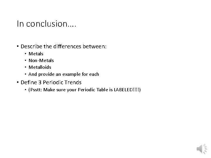 In conclusion…. • Describe the differences between: • • Metals Non-Metals Metalloids And provide