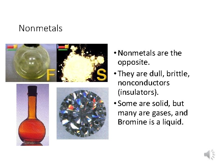 Nonmetals • Nonmetals are the opposite. • They are dull, brittle, nonconductors (insulators). •