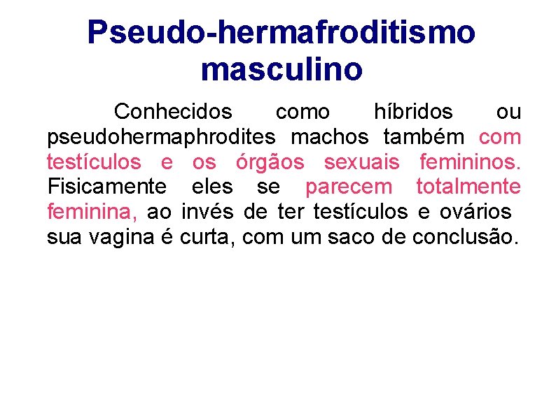 Pseudo-hermafroditismo masculino Conhecidos como híbridos ou pseudohermaphrodites machos também com testículos e os órgãos