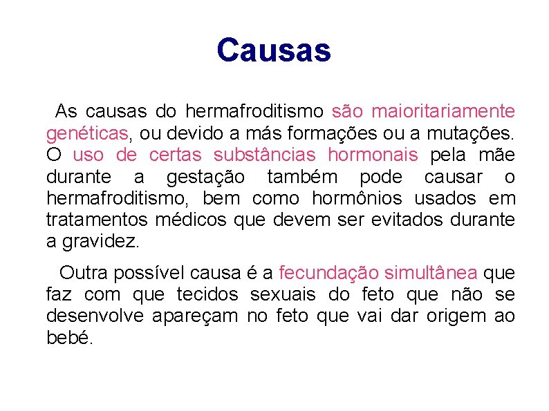 Causas As causas do hermafroditismo são maioritariamente genéticas, ou devido a más formações ou