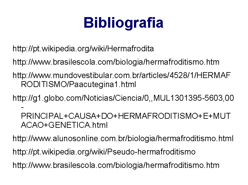 Bibliografia http: //pt. wikipedia. org/wiki/Hermafrodita http: //www. brasilescola. com/biologia/hermafroditismo. htm http: //www. mundovestibular. com.