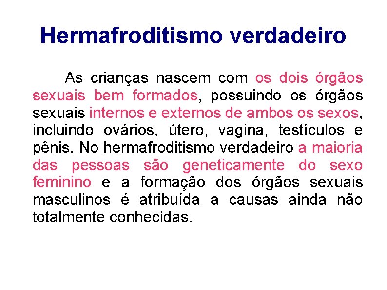 Hermafroditismo verdadeiro As crianças nascem com os dois órgãos sexuais bem formados, possuindo os