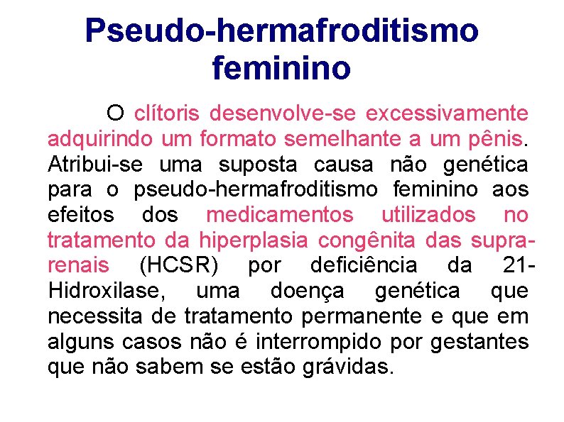 Pseudo-hermafroditismo feminino O clítoris desenvolve-se excessivamente adquirindo um formato semelhante a um pênis. Atribui-se