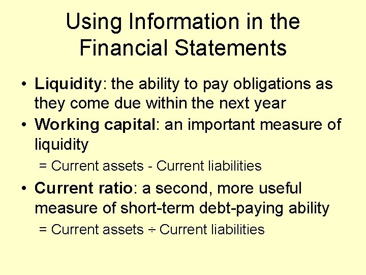 Using Information in the Financial Statements • Liquidity: the ability to pay obligations as