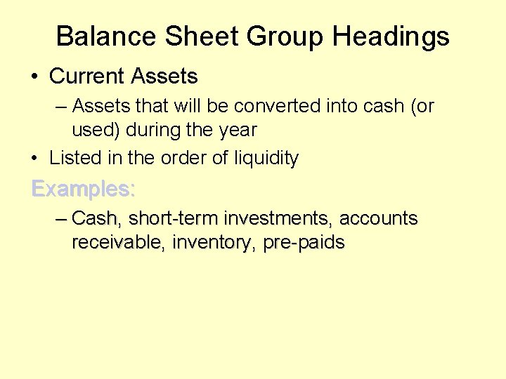 Balance Sheet Group Headings • Current Assets – Assets that will be converted into