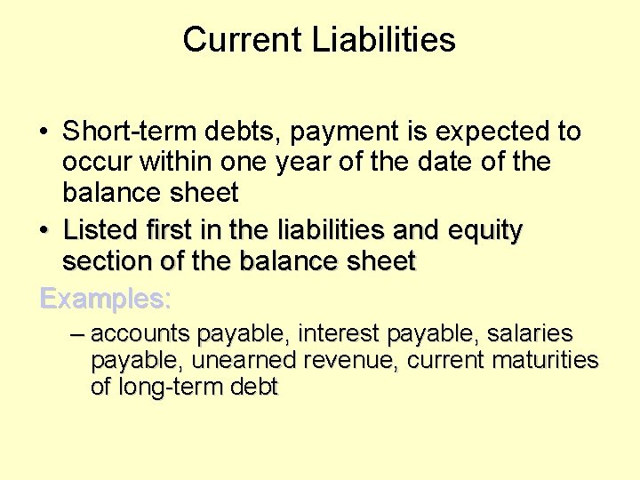 Current Liabilities • Short-term debts, payment is expected to occur within one year of