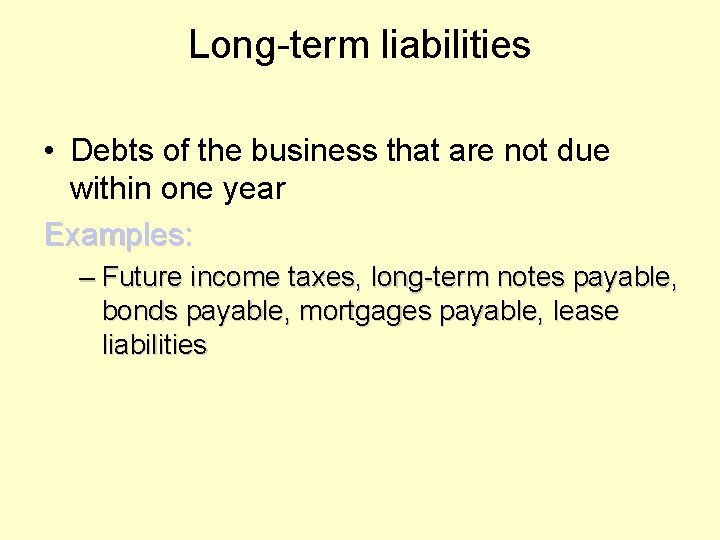 Long-term liabilities • Debts of the business that are not due within one year