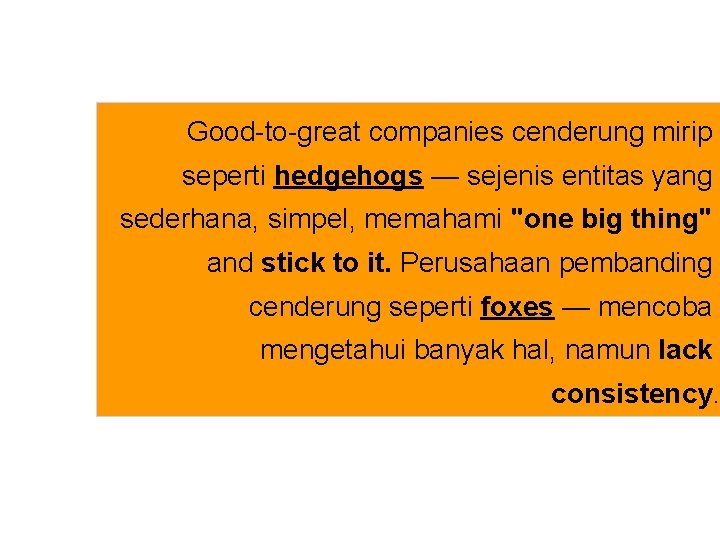 Good-to-great companies cenderung mirip seperti hedgehogs — sejenis entitas yang sederhana, simpel, memahami "one