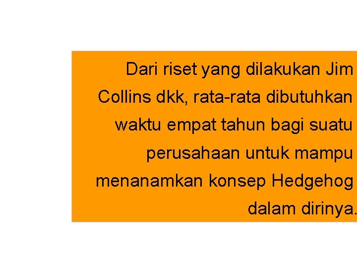 Dari riset yang dilakukan Jim Collins dkk, rata-rata dibutuhkan waktu empat tahun bagi suatu