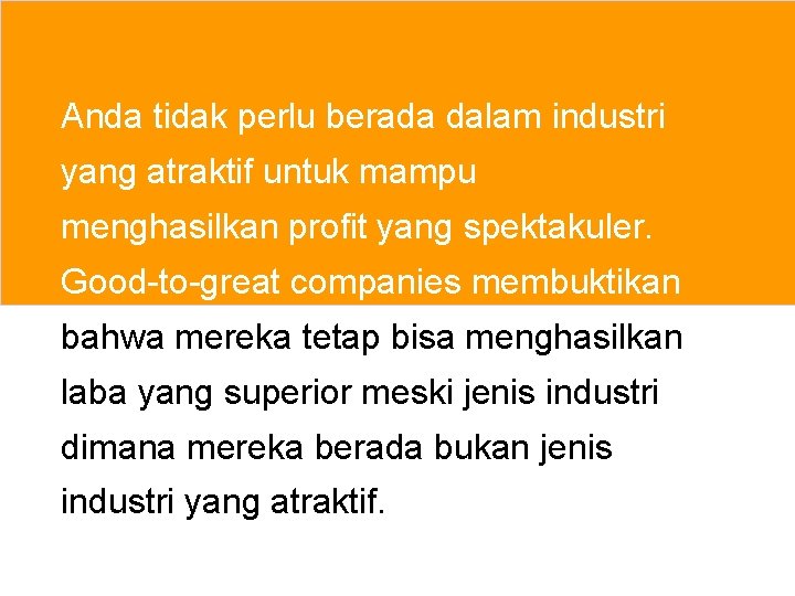 Anda tidak perlu berada dalam industri yang atraktif untuk mampu menghasilkan profit yang spektakuler.