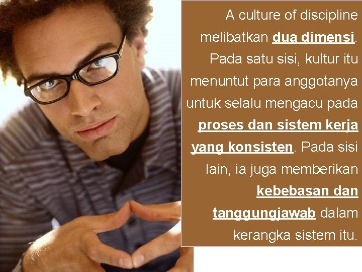 A culture of discipline melibatkan dua dimensi. Pada satu sisi, kultur itu menuntut para