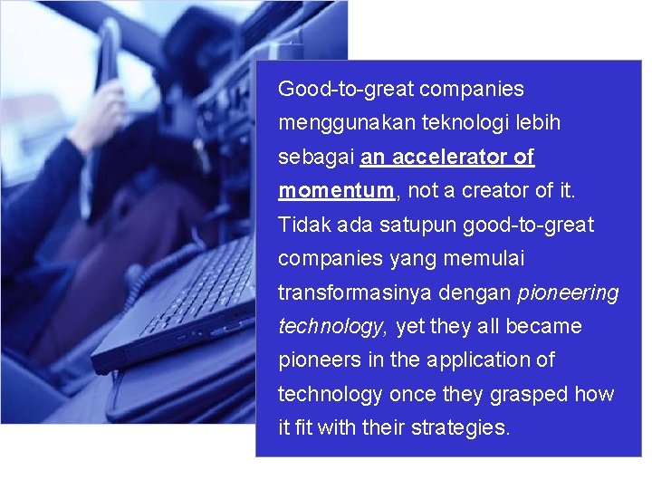 Good-to-great companies menggunakan teknologi lebih sebagai an accelerator of momentum, not a creator of