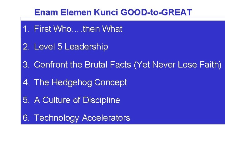 Enam Elemen Kunci GOOD-to-GREAT 1. First Who…. then What 2. Level 5 Leadership 3.