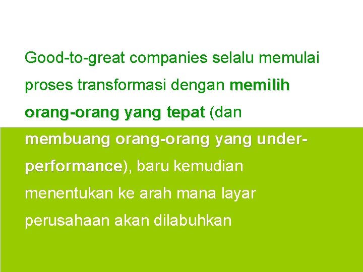 Good-to-great companies selalu memulai proses transformasi dengan memilih orang-orang yang tepat (dan membuang orang-orang